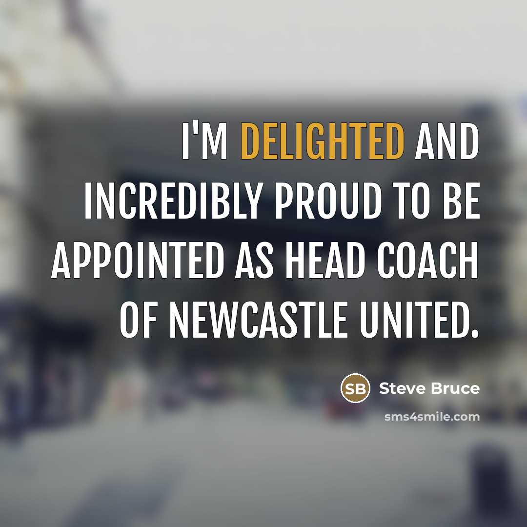 “I'm delighted and incredibly proud to be appointed as head…” quote by Steve Bruce