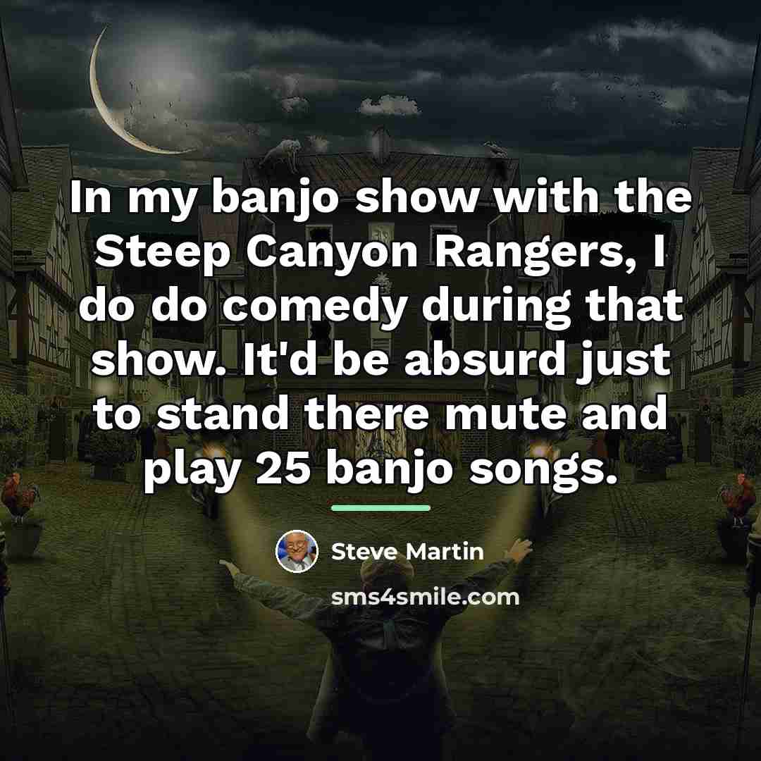 “In my banjo show with the Steep Canyon Rangers, I…” quote by Steve Martin