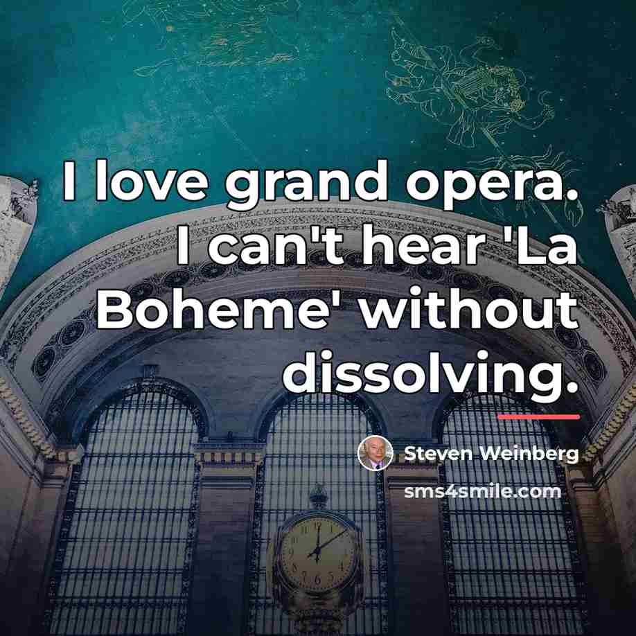 “I love grand opera. I can't hear 'La Boheme' without…” quote by Steven Weinberg