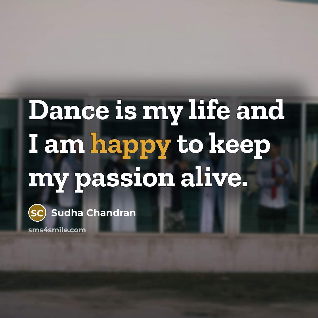 “Dance is my life and I am happy to keep…” quote by Sudha Chandran