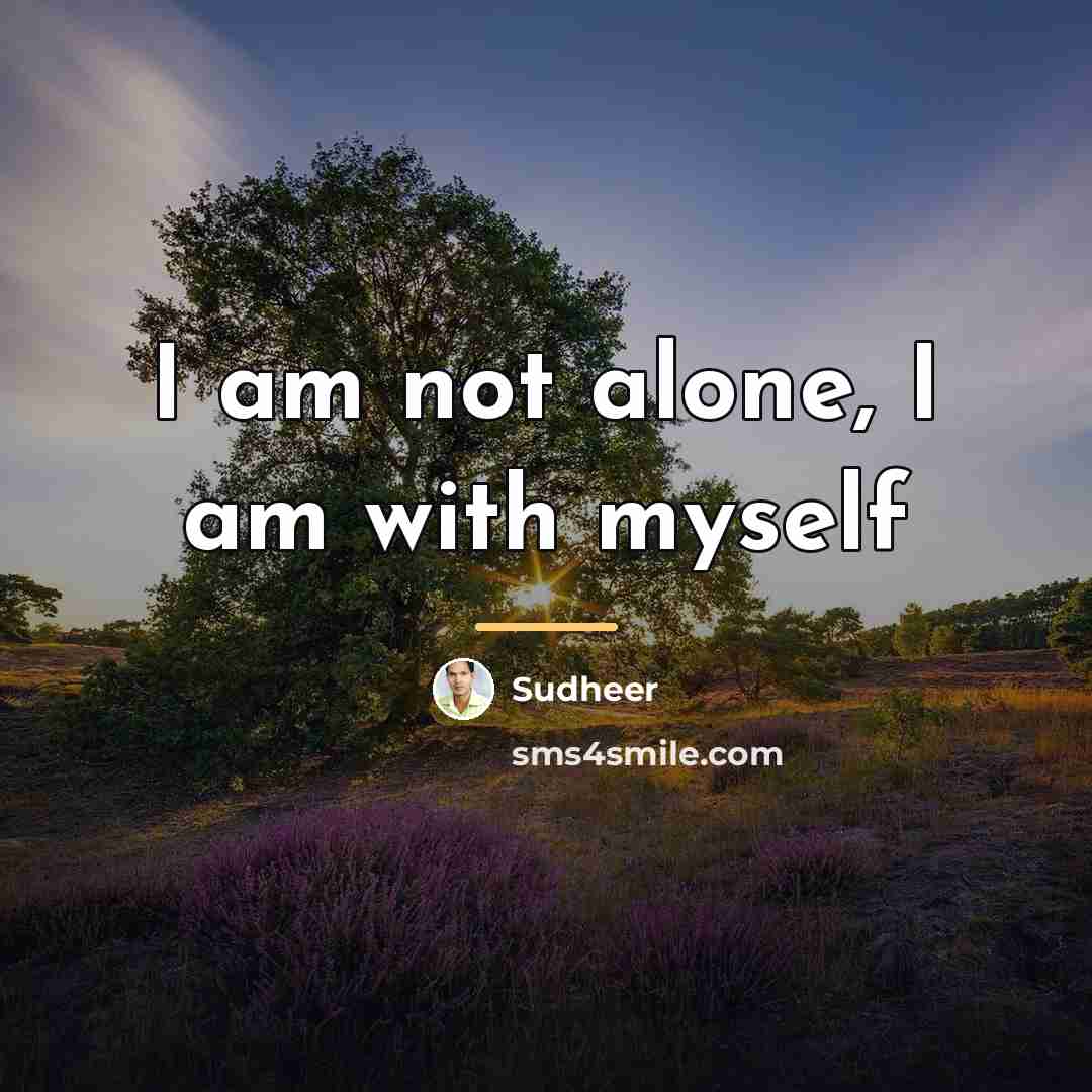 “I am not alone, I am with myself…” quote by Sudheer