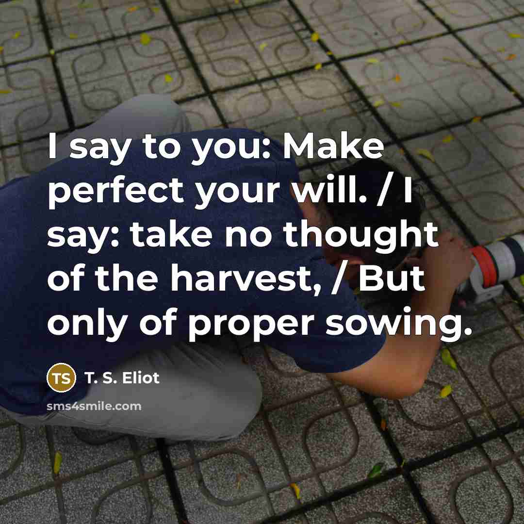 “I say to you: Make perfect your will. / I…” quote by T. S. Eliot