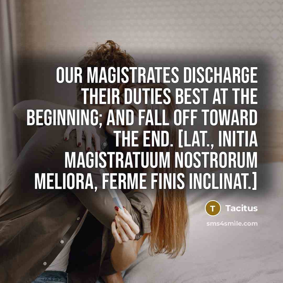 “Our magistrates discharge their duties best at the beginning; and…” quote by Tacitus