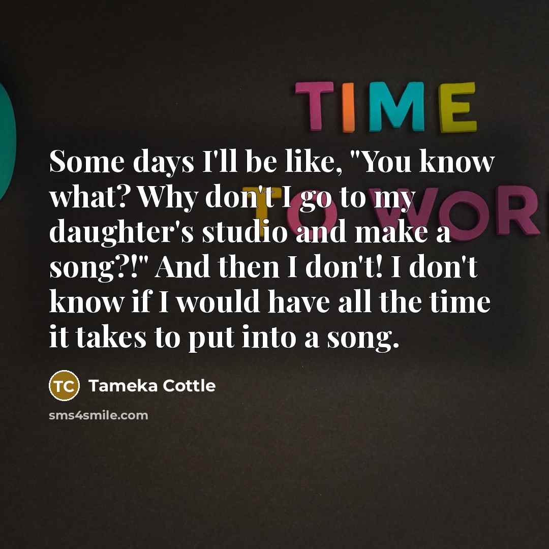 “Some days I'll be like, "You know what? Why don't…” quote by Tameka Cottle