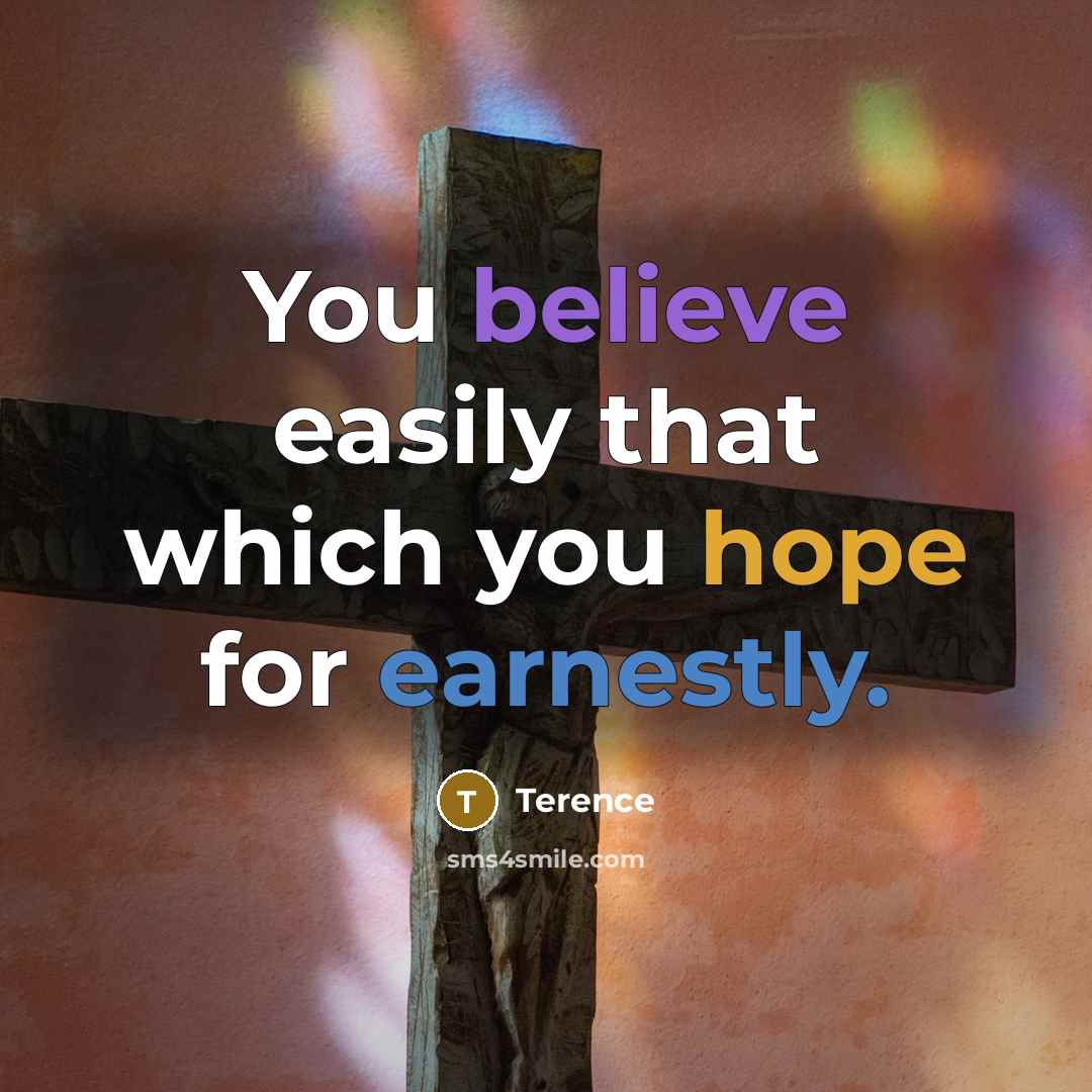 “You believe easily that which you hope for earnestly.” quote by Terence