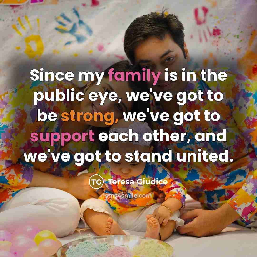 “Since my family is in the public eye, we've got…” quote by Teresa Giudice
