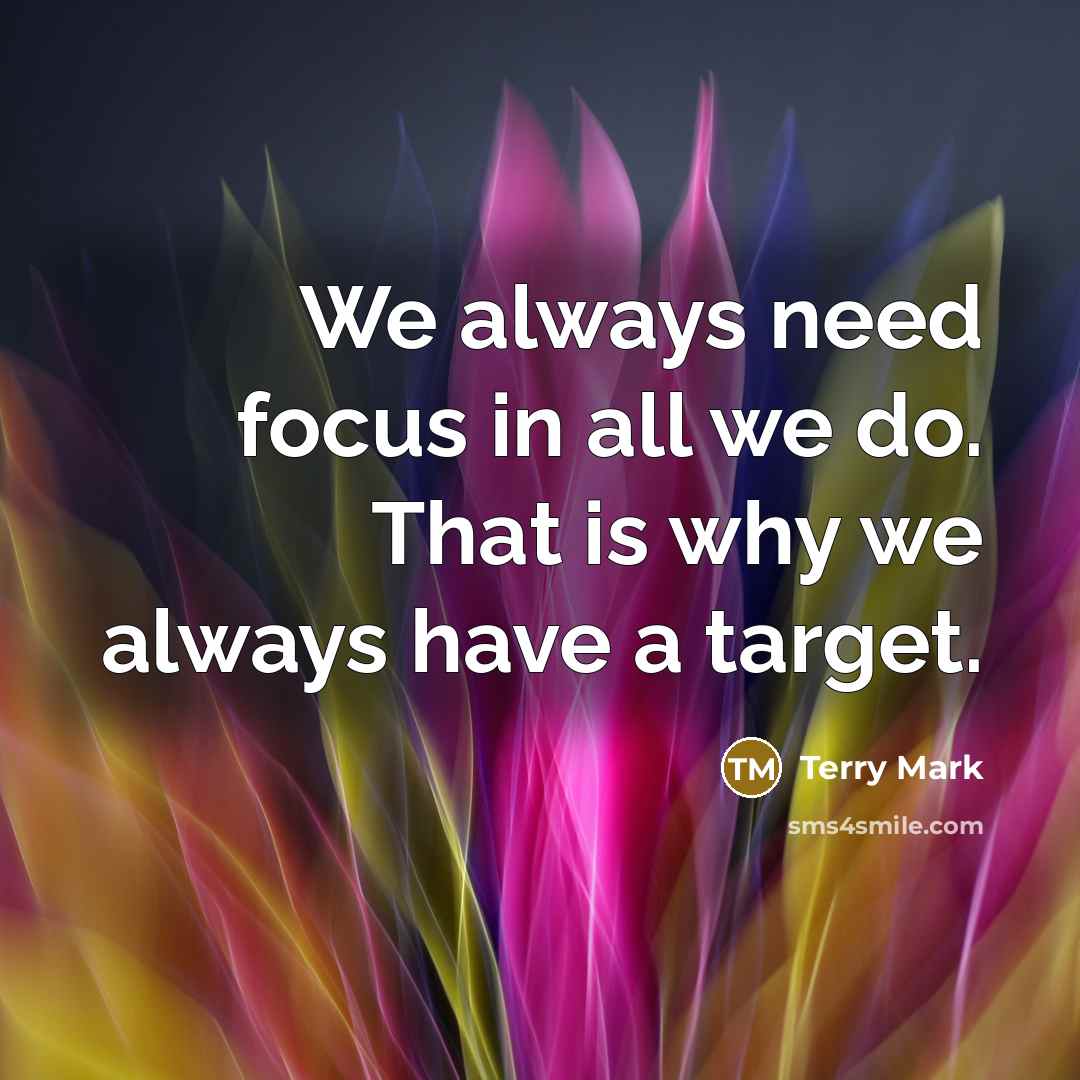 “We always need focus in all we do. That is…” quote by Terry Mark