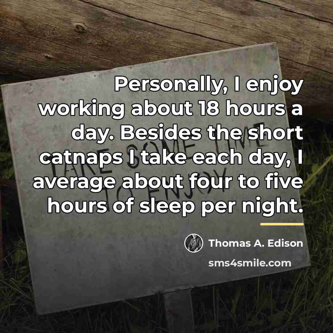 “Personally, I enjoy working about 18 hours a day. Besides…” quote by Thomas A. Edison
