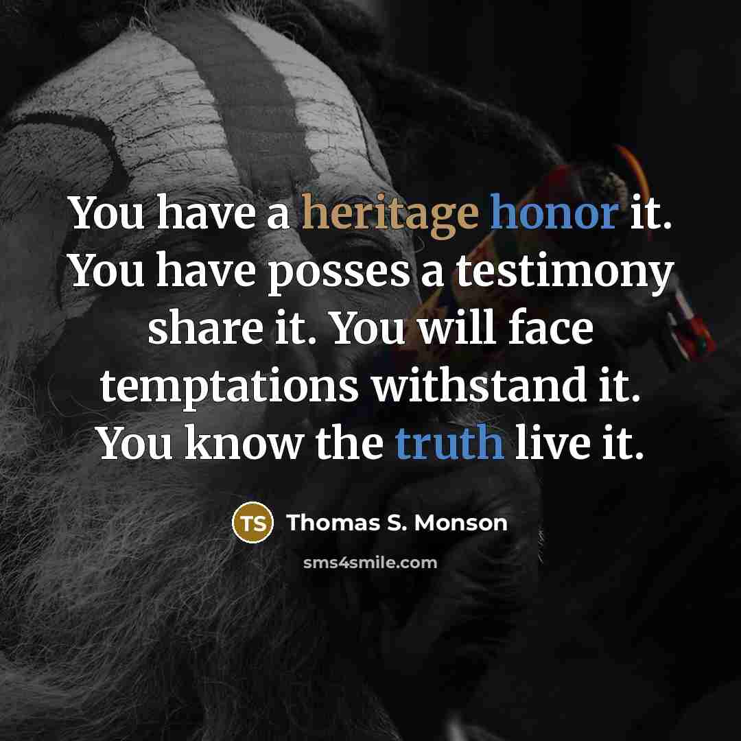 “You have a heritage honor it. You have posses a…” quote by Thomas S. Monson