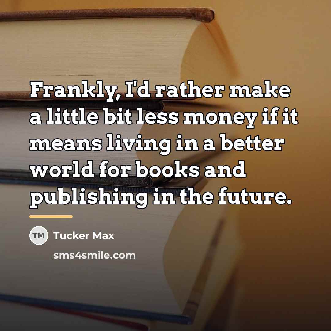 “Frankly, I'd rather make a little bit less money if…” quote by Tucker Max