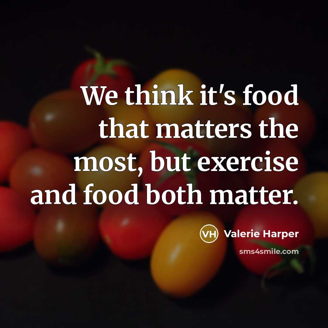 “We think it's food that matters the most, but exercise…” quote by Valerie Harper