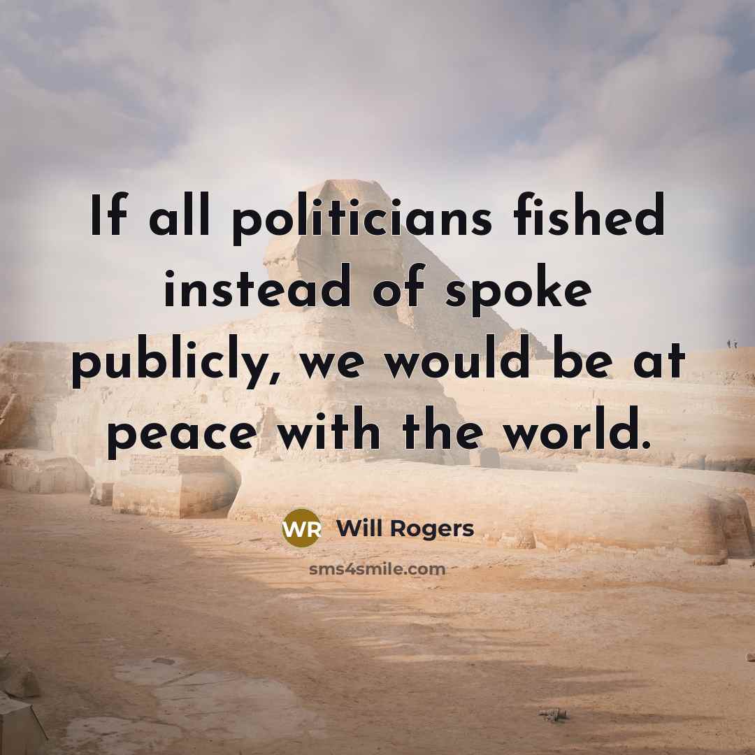 “If all politicians fished instead of spoke publicly, we would…” quote by Will Rogers