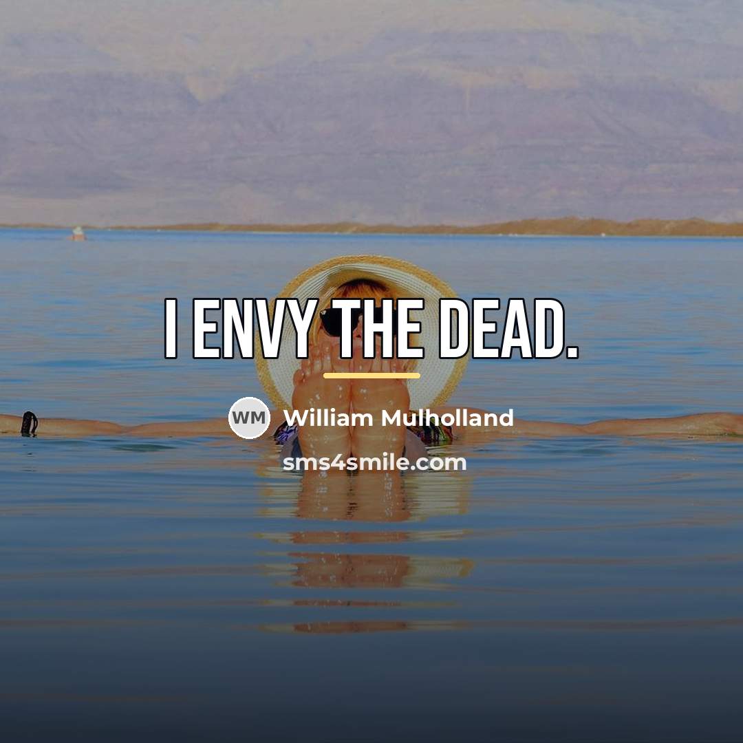 “I envy the dead.…” quote by William Mulholland