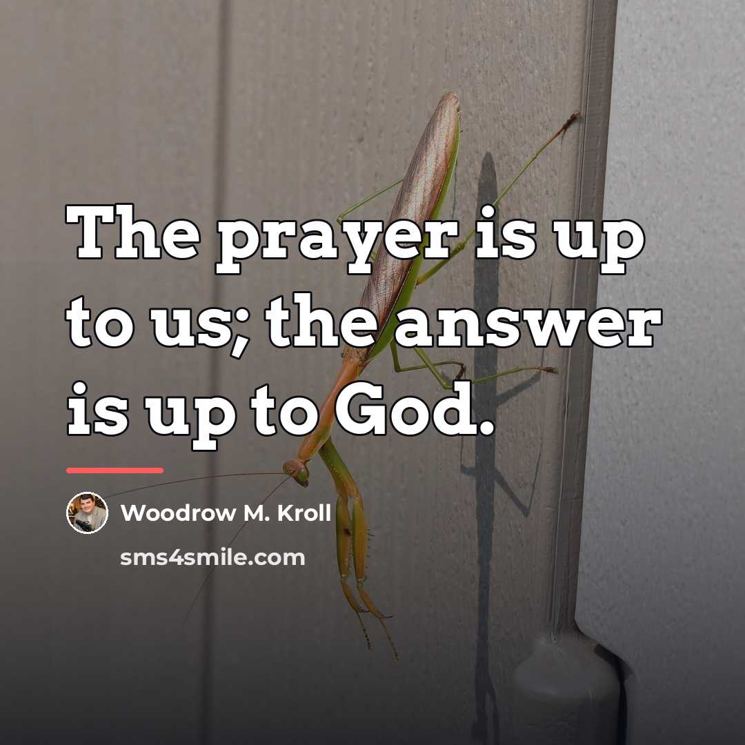 “The prayer is up to us; the answer is up…” quote by Woodrow M. Kroll