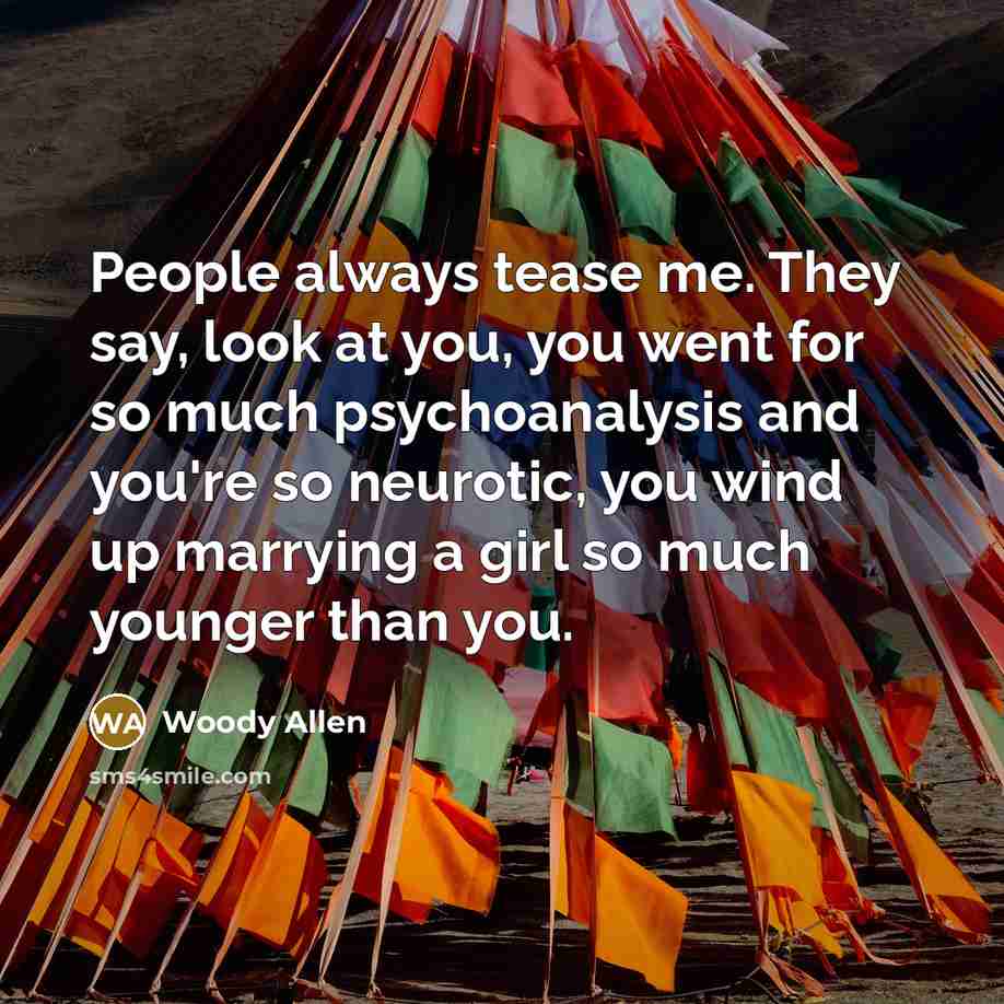 “People always tease me. They say, look at you, you…” quote by Woody Allen