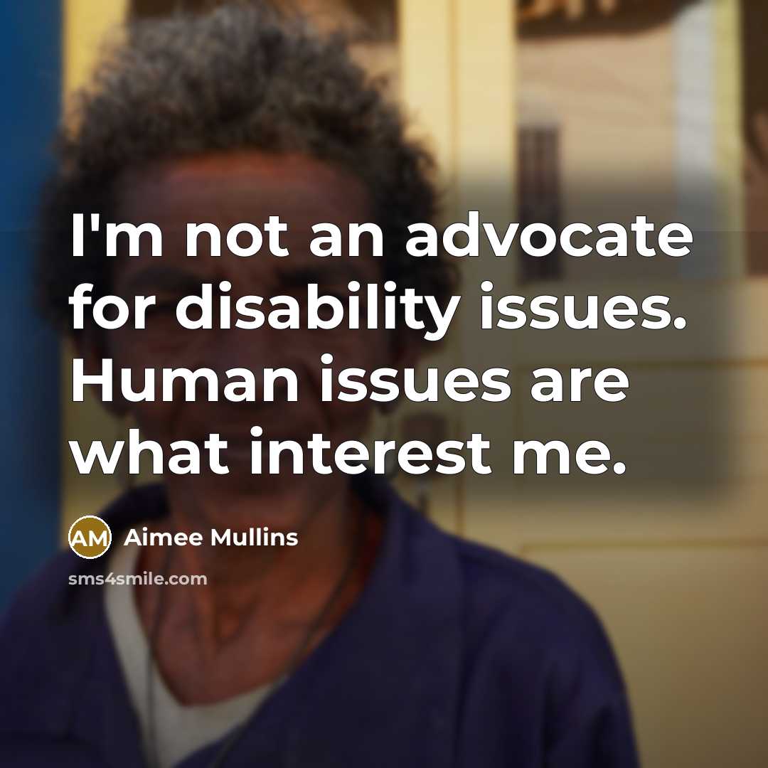“I'm not an advocate for disability issues. Human issues are…” quote by Aimee Mullins