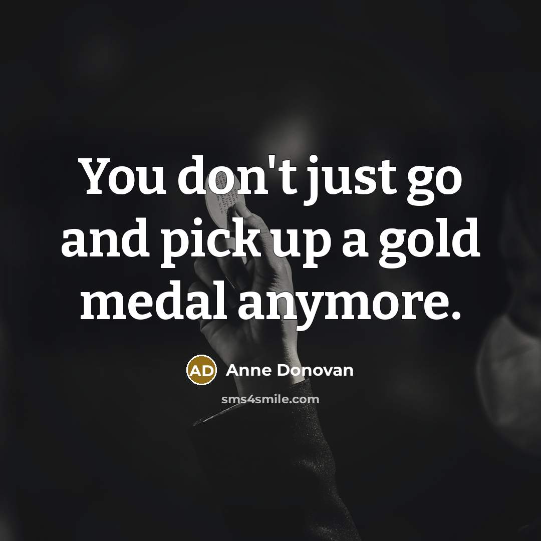 “You don't just go and pick up a gold medal…” quote by Anne Donovan