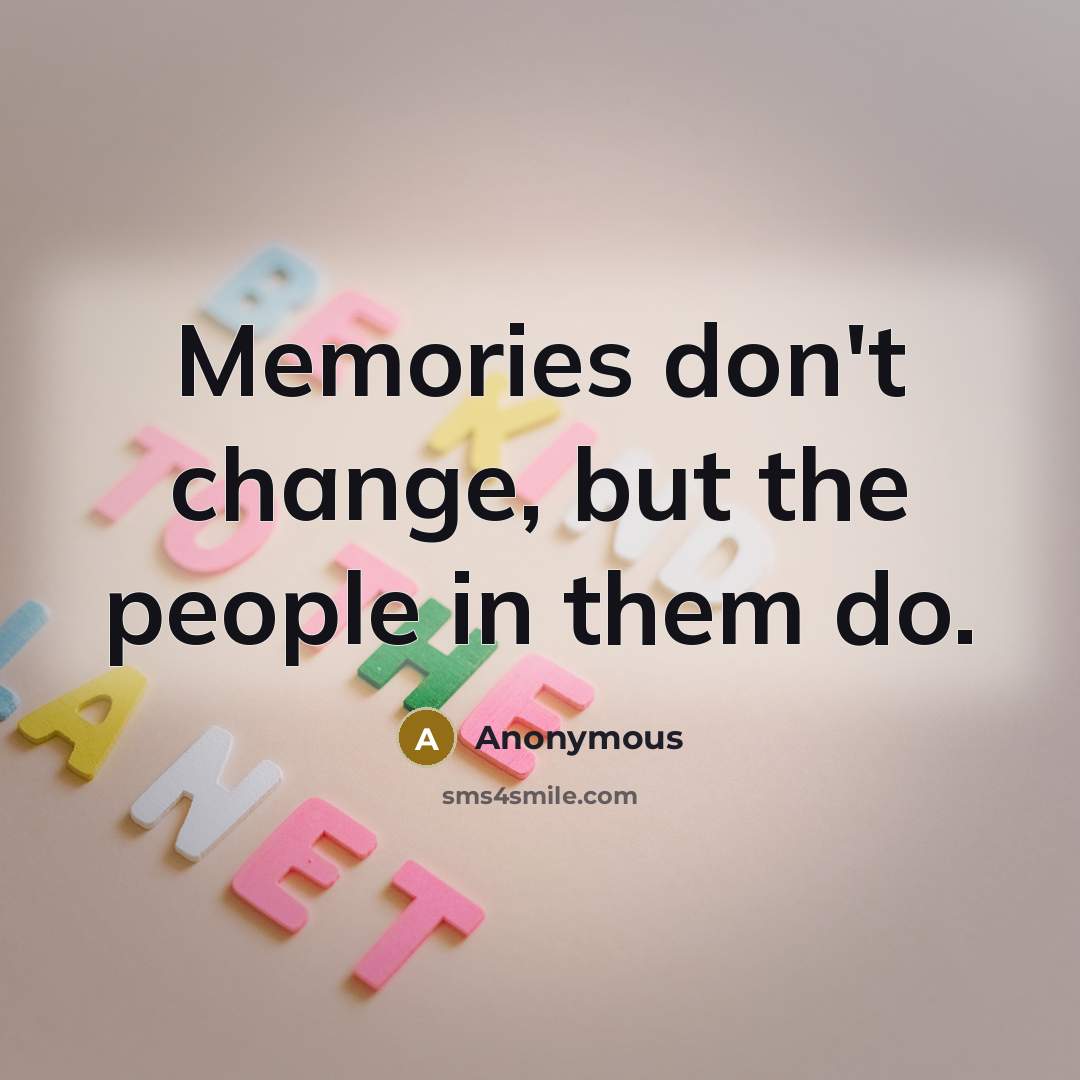 “Memories don't change, but the people in them do.…” quote by Anonymous