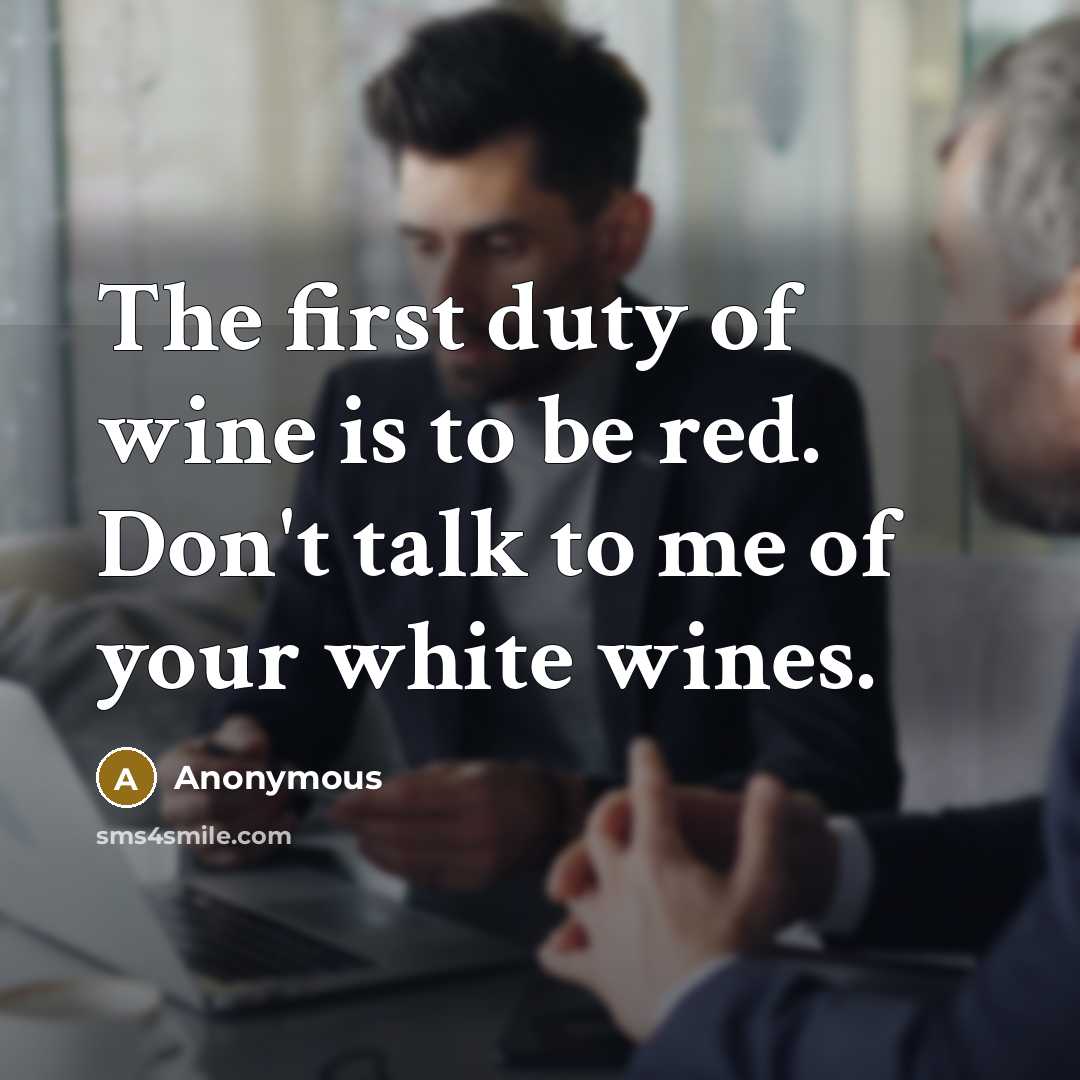 “The first duty of wine is to be red. Don't…” quote by Anonymous