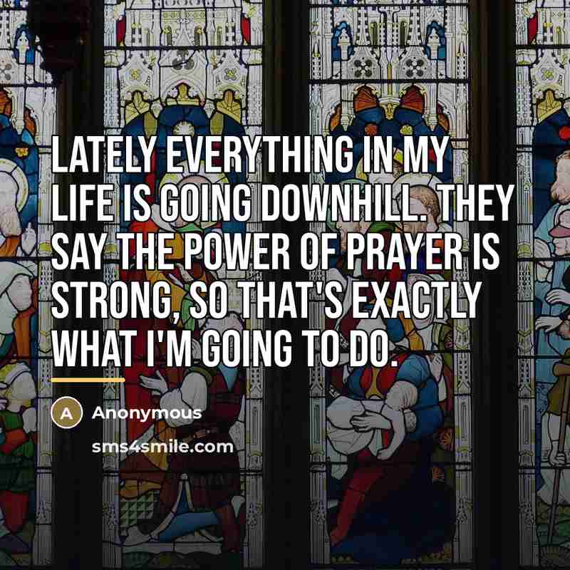 “Lately everything in my life is going downhill. They say…” quote by Anonymous