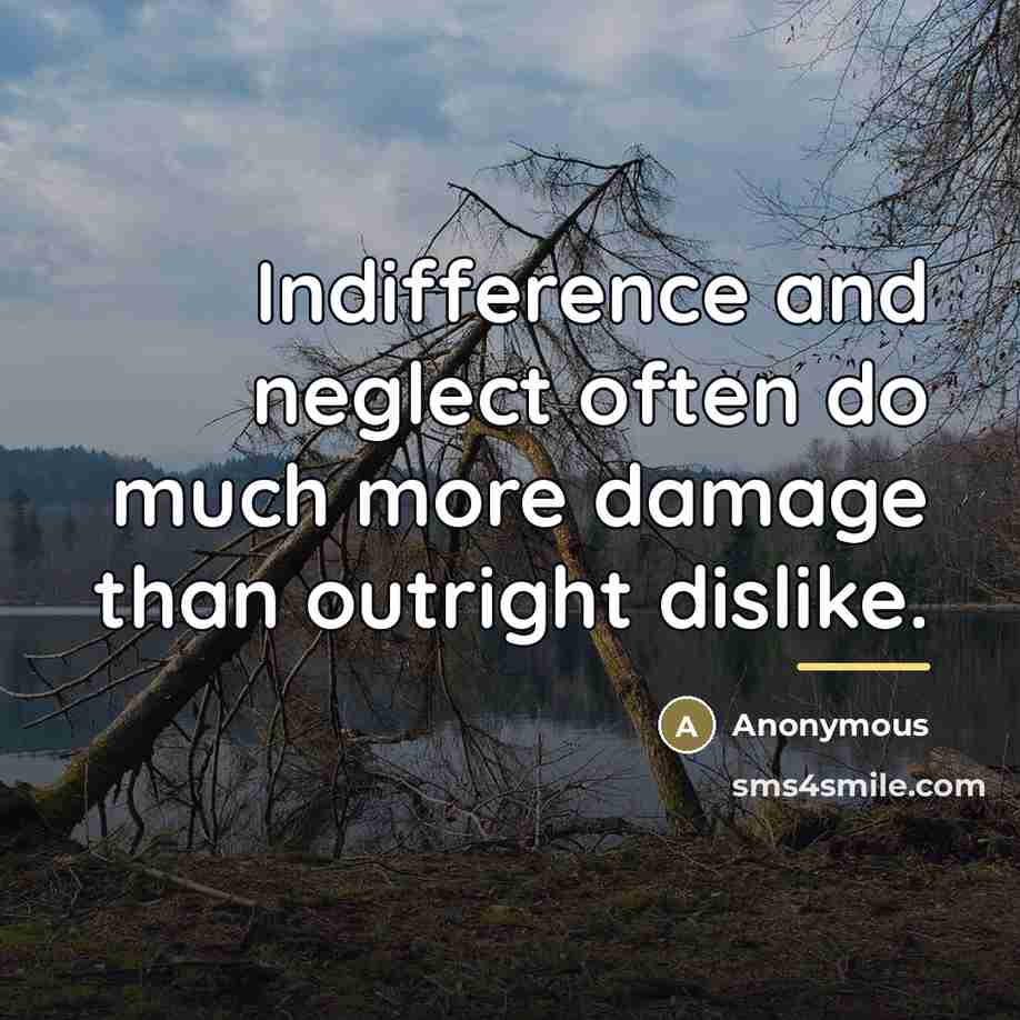 “Indifference and neglect often do much more damage than outright…” quote by Anonymous