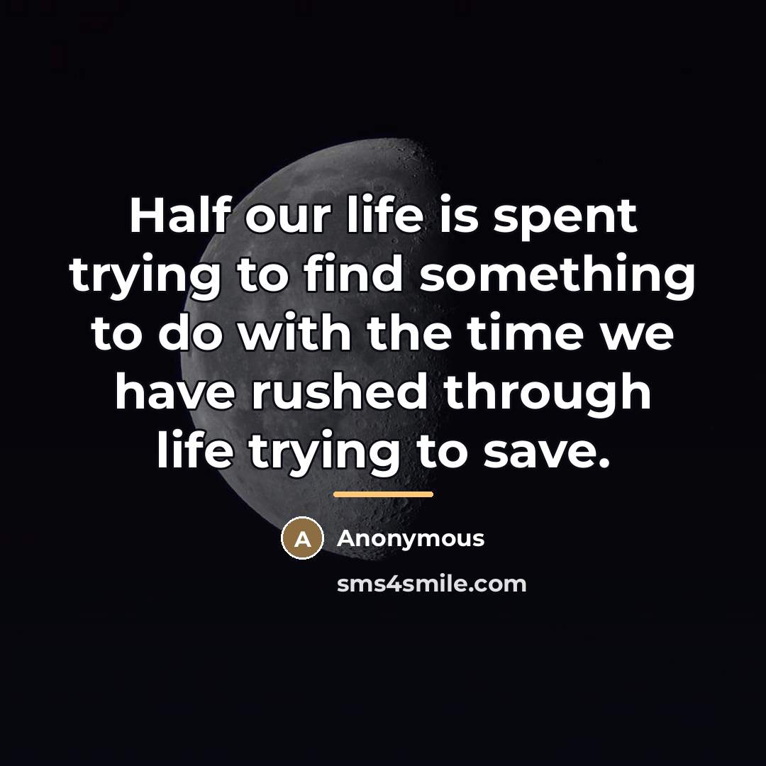 “Half our life is spent trying to find something to…” quote by Anonymous