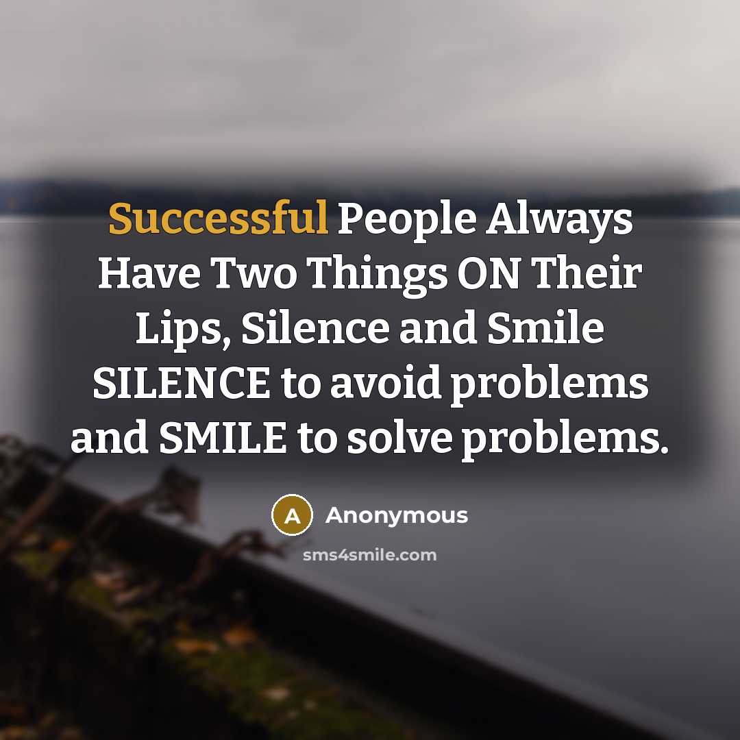 “Successful People Always Have Two Things ON Their Lips, Silence and Smile SILENCE to avoid problems and SMILE to solve problems.” quote by Anonymous