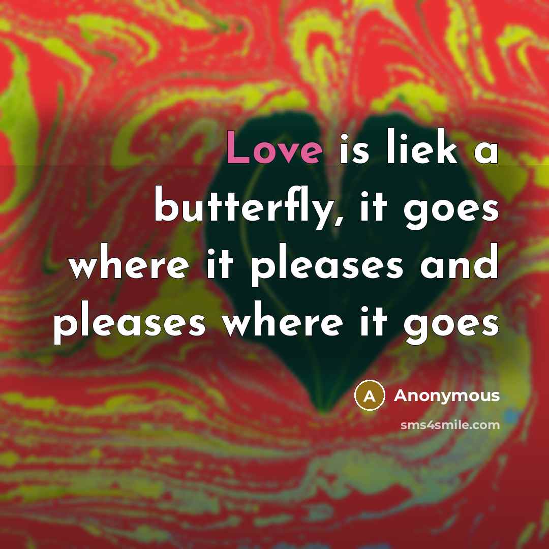 “Love is liek a butterfly, it goes where it pleases…” quote by Anonymous