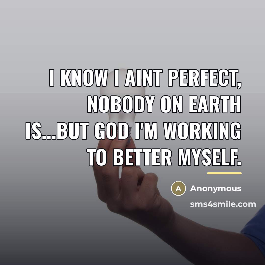 “I know I aint perfect, nobody on earth is...but God…” quote by Anonymous