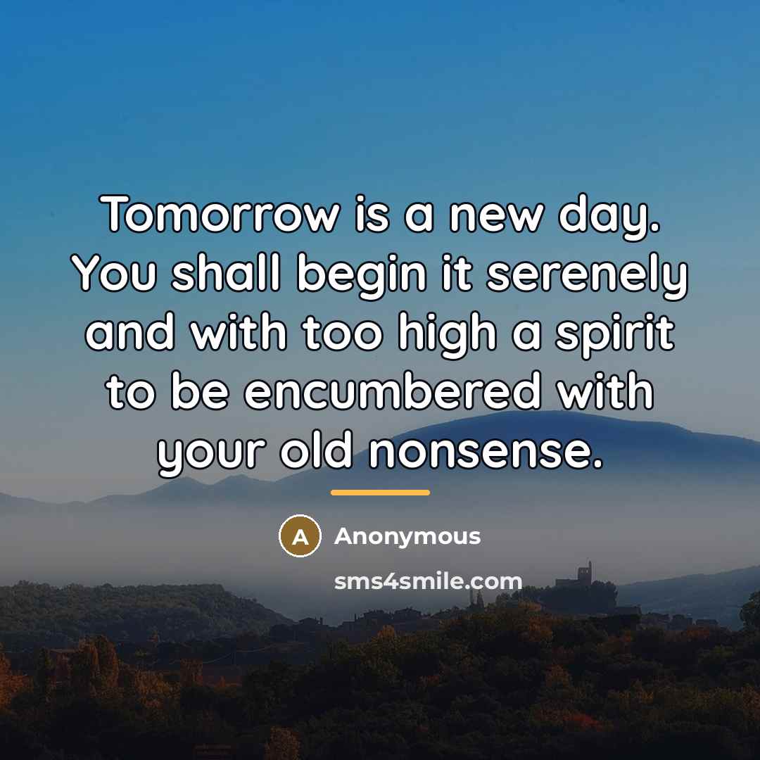 “Tomorrow is a new day. You shall begin it serenely…” quote by Anonymous