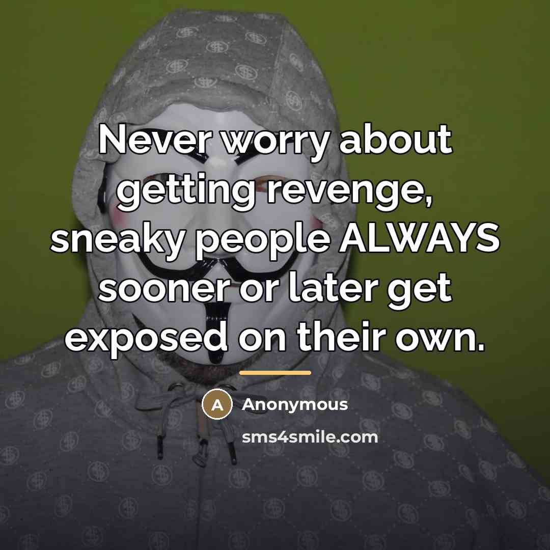 “Never worry about getting revenge, sneaky people ALWAYS sooner or…” quote by Anonymous