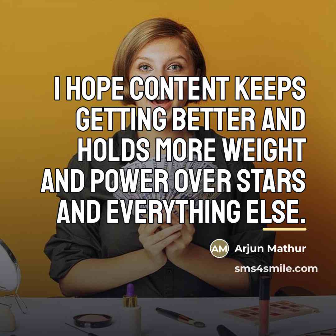 “I hope content keeps getting better and holds more weight…” quote by Arjun Mathur