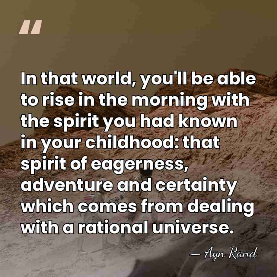 In that world, you'll be able to rise in the morning with&hellip; - Ayn Rand