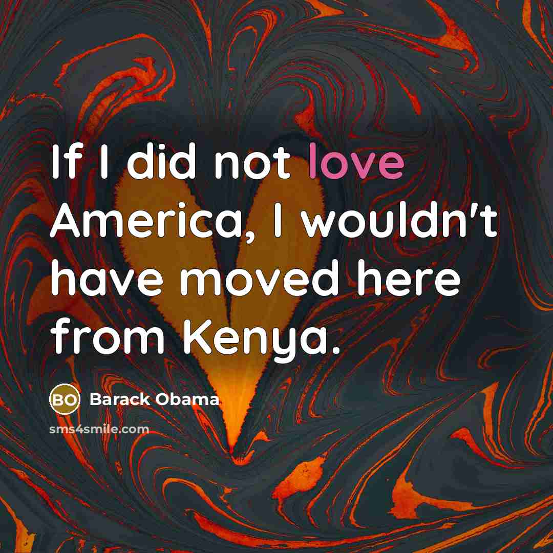 “If I did not love America, I wouldn't have moved…” quote by Barack Obama