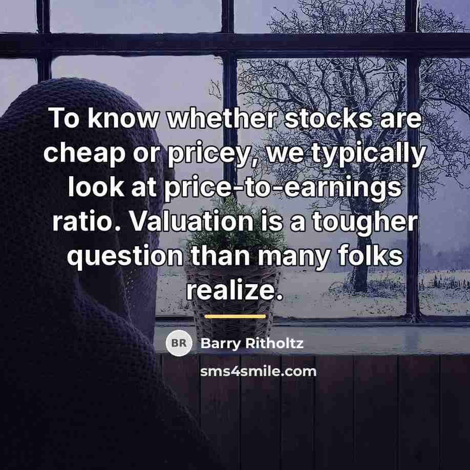 “To know whether stocks are cheap or pricey, we typically…” quote by Barry Ritholtz