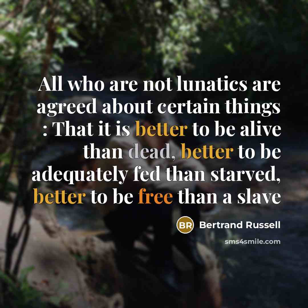 “All who are not lunatics are agreed about certain things…” quote by Bertrand Russell