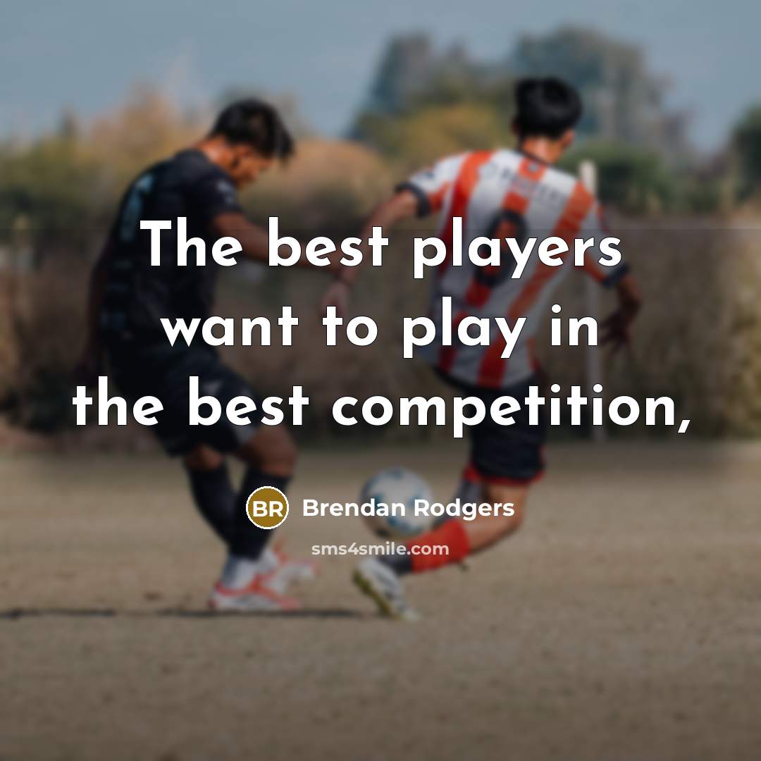 “The best players want to play in the best competition,…” quote by Brendan Rodgers