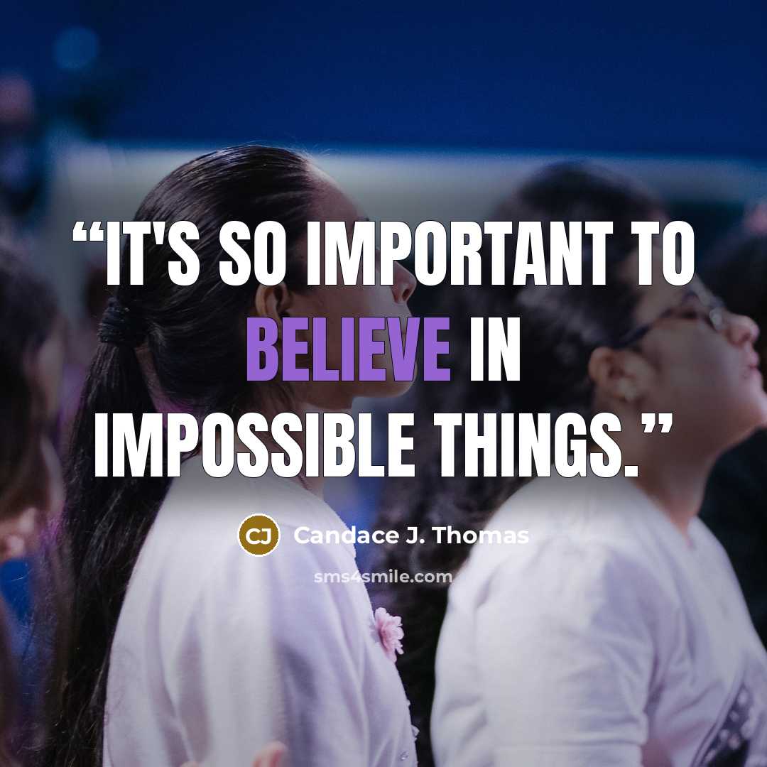 “It's so important to believe in impossible things.” quote by Candace J. Thomas