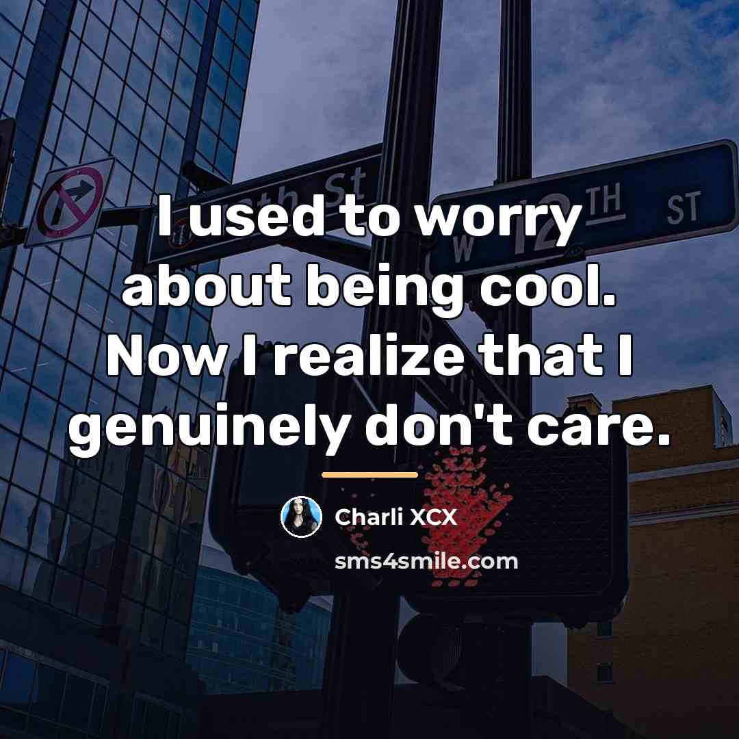 “I used to worry about being cool. Now I realize…” quote by Charli XCX