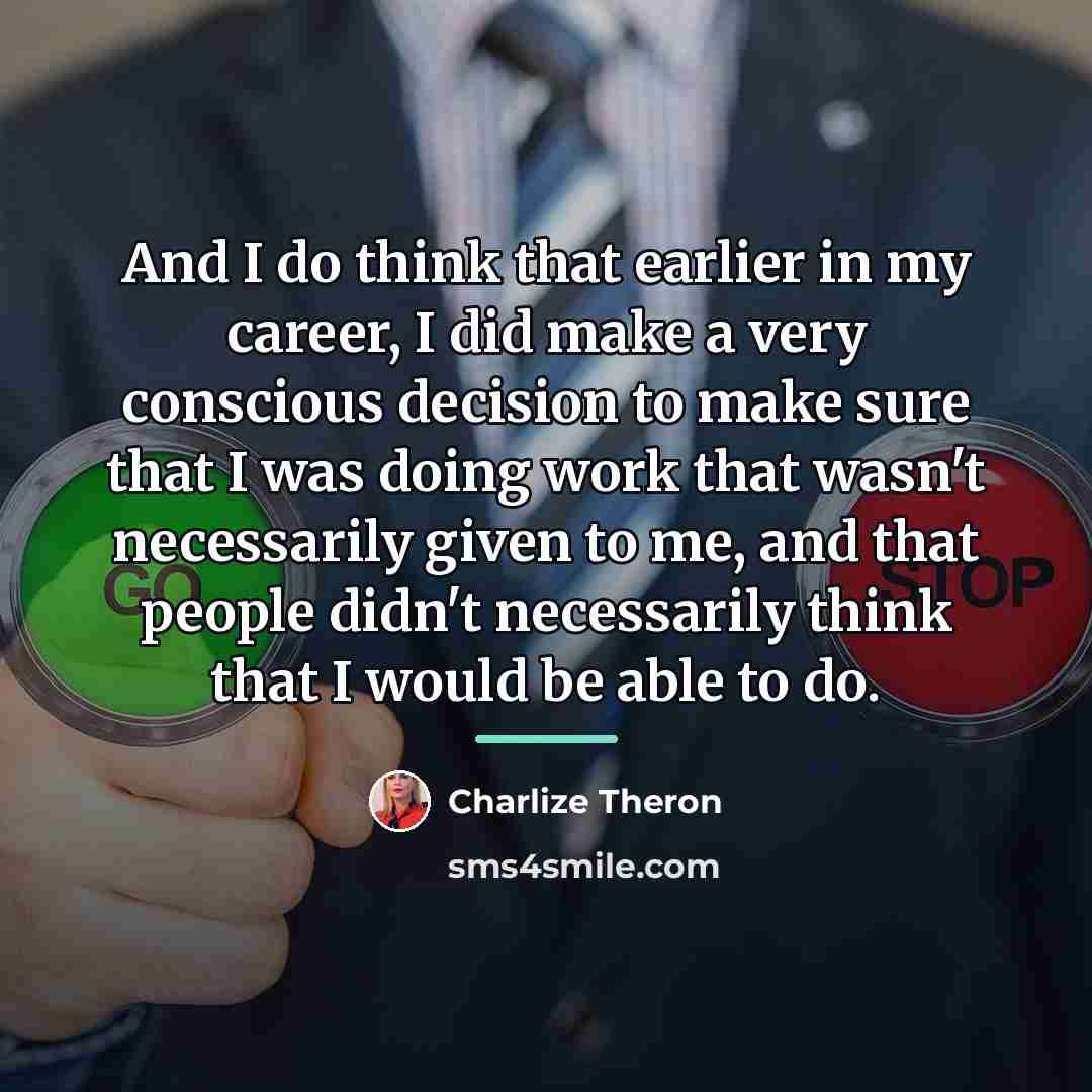 “And I do think that earlier in my career, I…” quote by Charlize Theron
