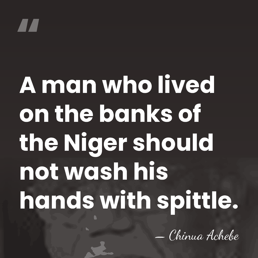 A man who lived on the banks of the Niger should not&hellip; - Chinua Achebe