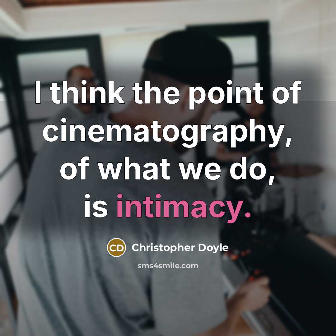 “I think the point of cinematography, of what we do,…” quote by Christopher Doyle