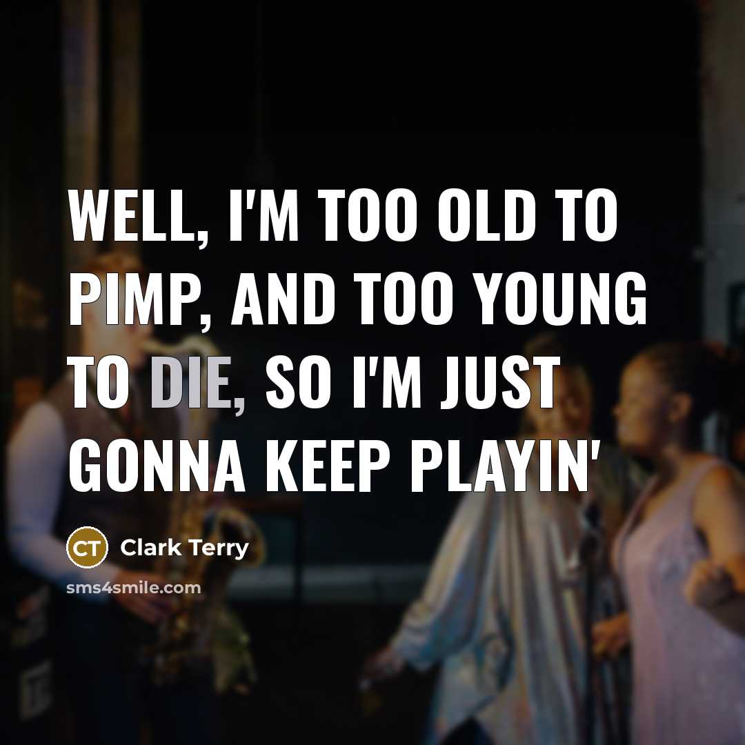 “Well, I'm too old to pimp, and too young to…” quote by Clark Terry