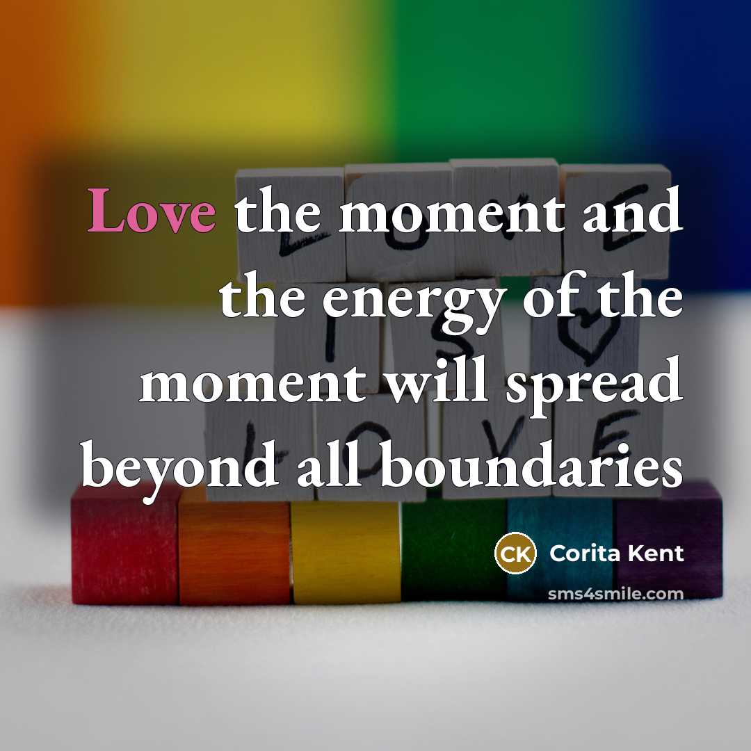 “Love the moment and the energy of the moment will…” quote by Corita Kent