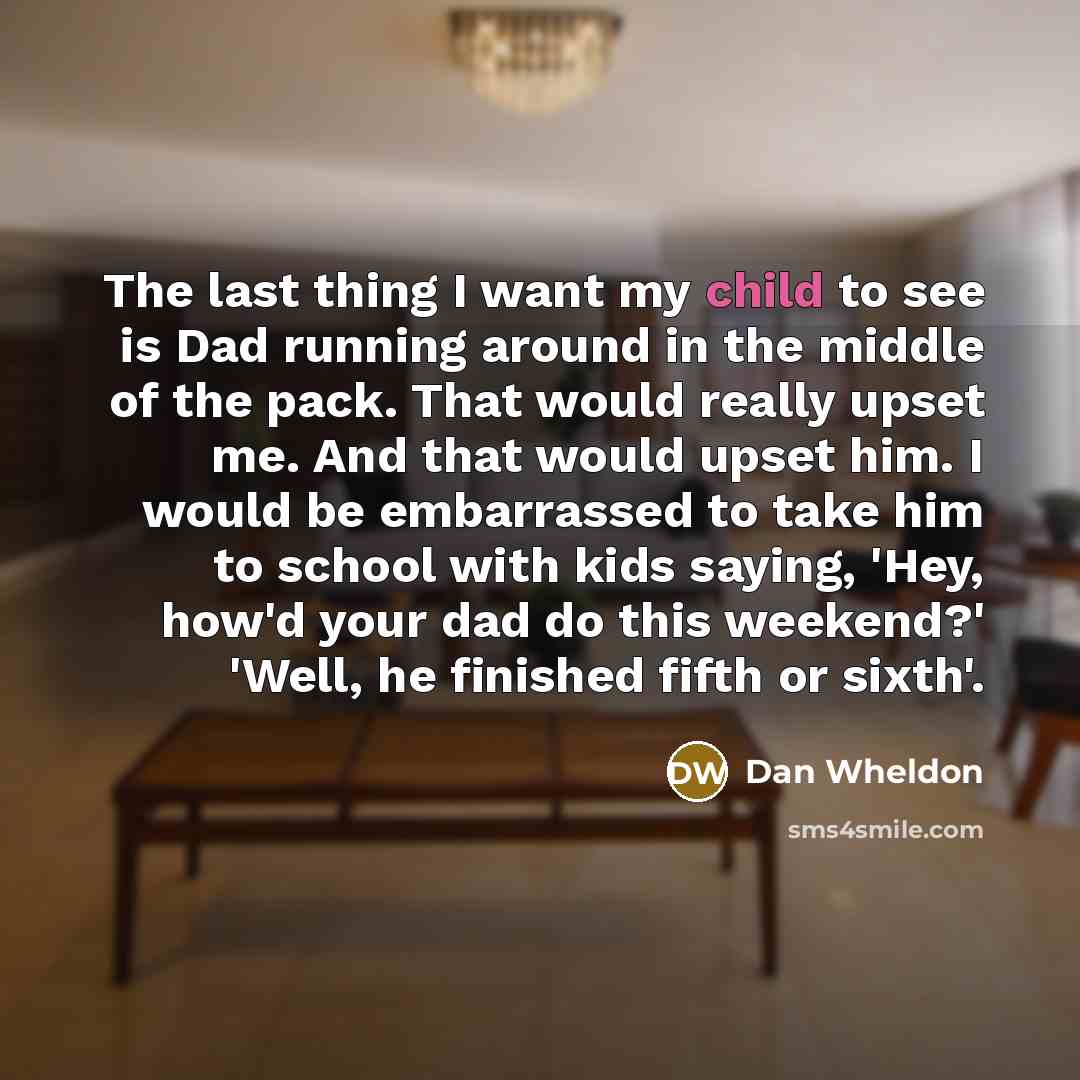 “The last thing I want my child to see is…” quote by Dan Wheldon