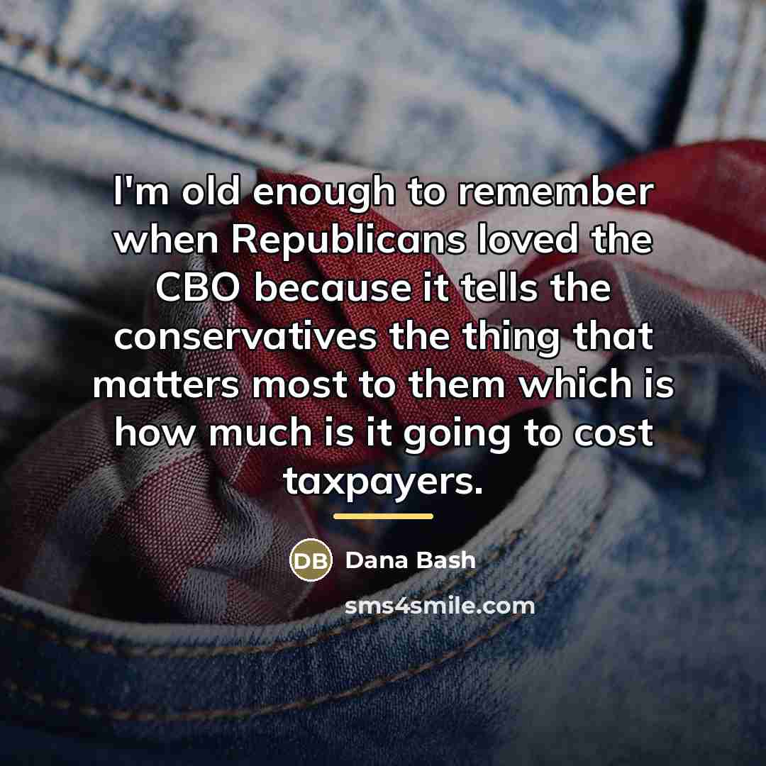 “I'm old enough to remember when Republicans loved the CBO…” quote by Dana Bash
