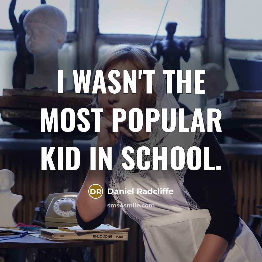 “I wasn't the most popular kid in school.…” quote by Daniel Radcliffe