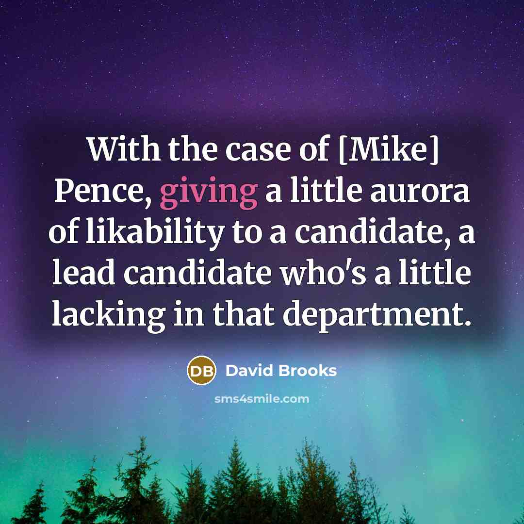 “With the case of [Mike] Pence, giving a little aurora…” quote by David Brooks