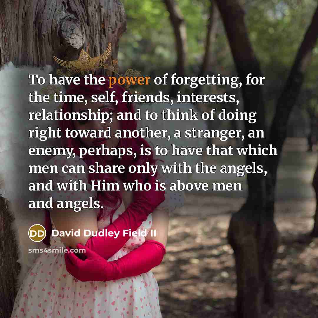 “To have the power of forgetting, for the time, self,…” quote by David Dudley Field II