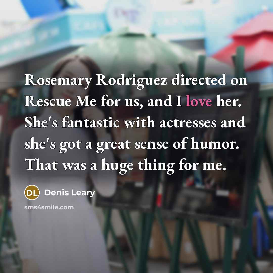 “Rosemary Rodriguez directed on Rescue Me for us, and I…” quote by Denis Leary